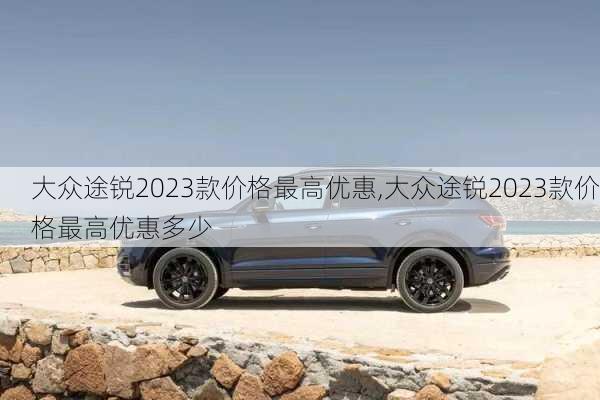 大众途锐2023款价格最高优惠,大众途锐2023款价格最高优惠多少