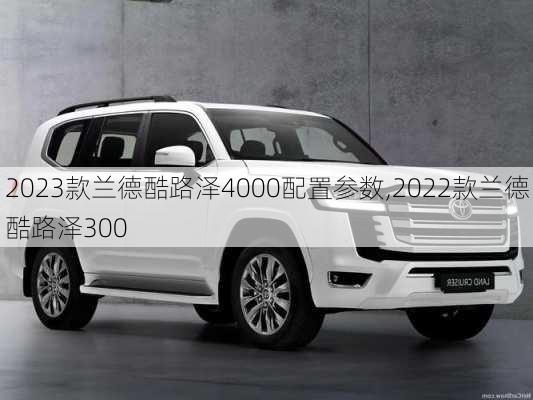 2023款兰德酷路泽4000配置参数,2022款兰德酷路泽300