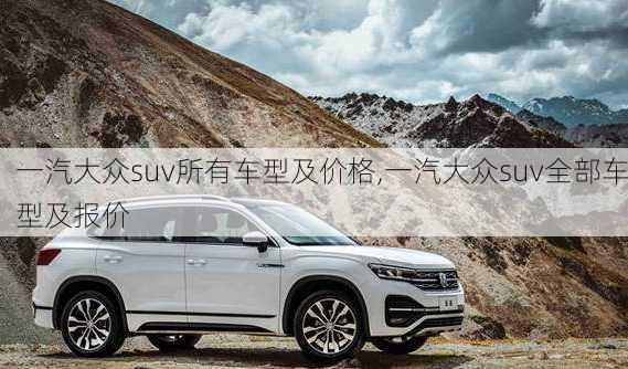 一汽大众suv所有车型及价格,一汽大众suv全部车型及报价