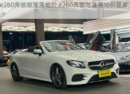 e260奔驰敞篷落地价,e260奔驰敞篷落地价是多少